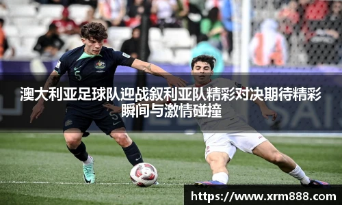 澳大利亚足球队迎战叙利亚队精彩对决期待精彩瞬间与激情碰撞
